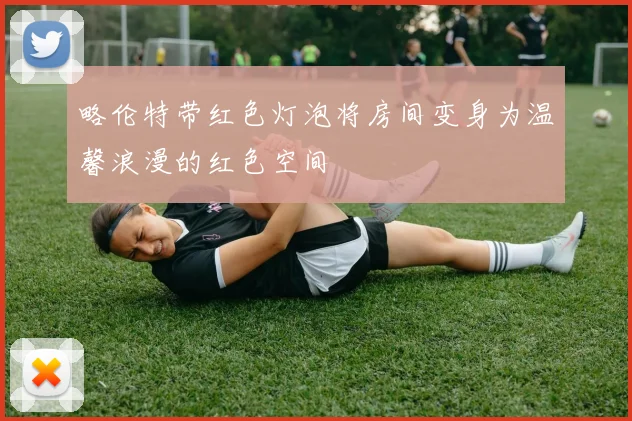 略伦特带红色灯泡将房间变身为温馨浪漫的红色空间