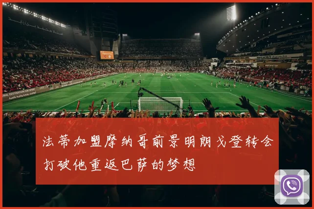 法蒂加盟摩纳哥前景明朗戈登转会打破他重返巴萨的梦想